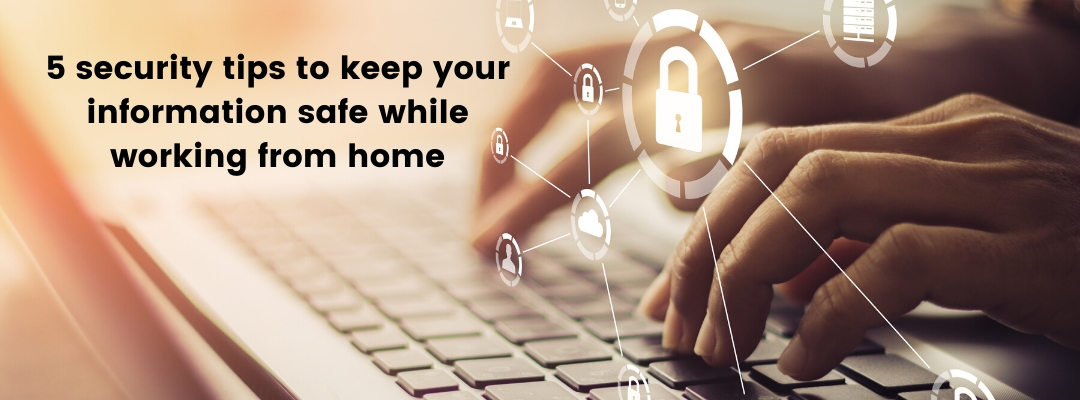 5 security tips to keep your information safe while working remotely